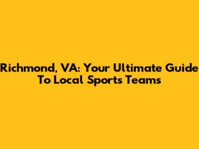 Richmond, VA: Your Ultimate Guide To Local Sports Teams