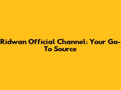 Ridwan Official Channel: Your Go-To Source