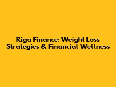Riga Finance: Weight Loss Strategies & Financial Wellness