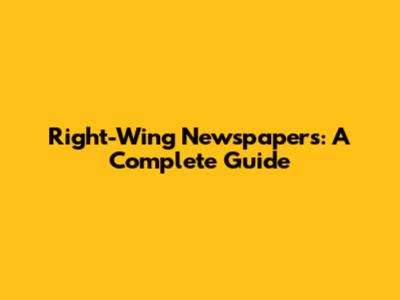 Right-Wing Newspapers: A Complete Guide