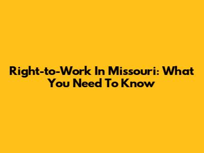 Right-to-Work In Missouri: What You Need To Know