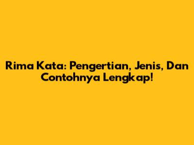 Rima Kata: Pengertian, Jenis, Dan Contohnya Lengkap!