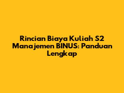 Rincian Biaya Kuliah S2 Manajemen BINUS: Panduan Lengkap