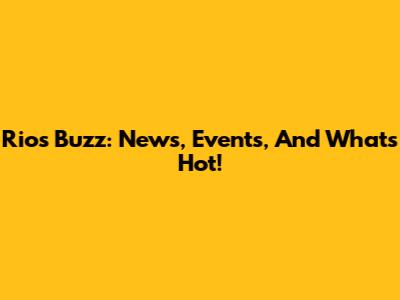 Rio's Buzz: News, Events, And What's Hot!