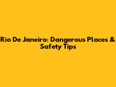 Rio De Janeiro: Dangerous Places & Safety Tips