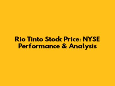 Rio Tinto Stock Price: NYSE Performance & Analysis
