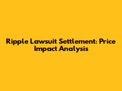 Ripple Lawsuit Settlement: Price Impact Analysis