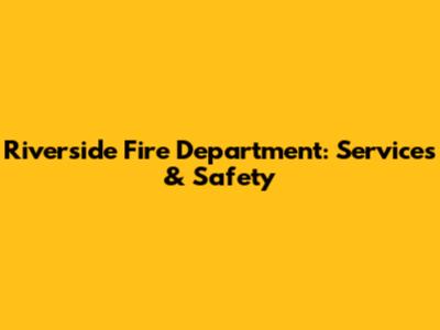 Riverside Fire Department: Services & Safety
