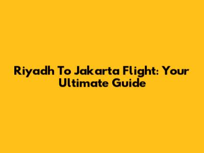 Riyadh To Jakarta Flight: Your Ultimate Guide