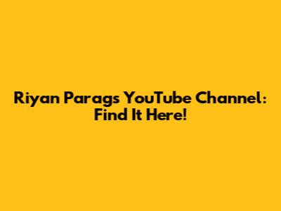 Riyan Parag's YouTube Channel: Find It Here!