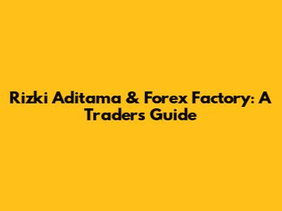 Rizki Aditama & Forex Factory: A Trader's Guide