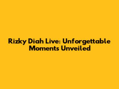 Rizky Diah Live: Unforgettable Moments Unveiled