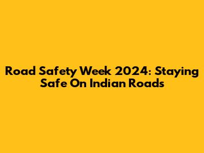 Road Safety Week 2024: Staying Safe On Indian Roads