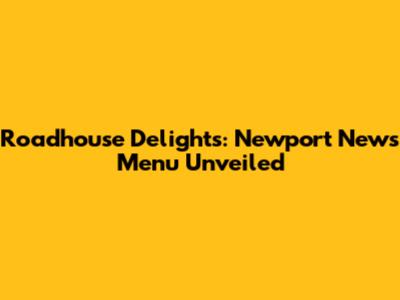 Roadhouse Delights: Newport News Menu Unveiled