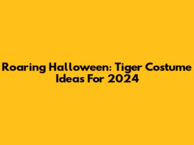 Roaring Halloween: Tiger Costume Ideas For 2024