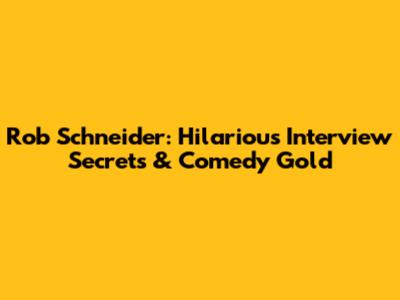 Rob Schneider: Hilarious Interview Secrets & Comedy Gold