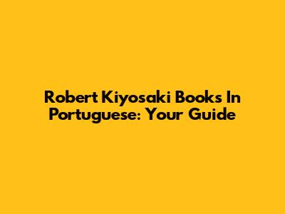 Robert Kiyosaki Books In Portuguese: Your Guide