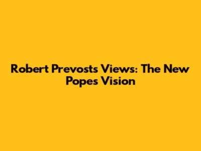 Robert Prevost's Views: The New Pope's Vision