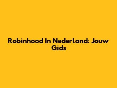 Robinhood In Nederland: Jouw Gids