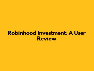 Robinhood Investment: A User Review