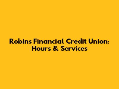 Robins Financial Credit Union: Hours & Services