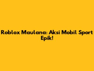 Roblox Maulana: Aksi Mobil Sport Epik!