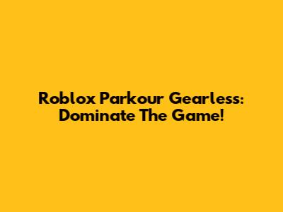 Roblox Parkour Gearless: Dominate The Game!