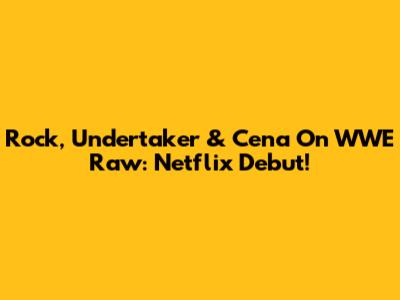 Rock, Undertaker & Cena On WWE Raw: Netflix Debut!