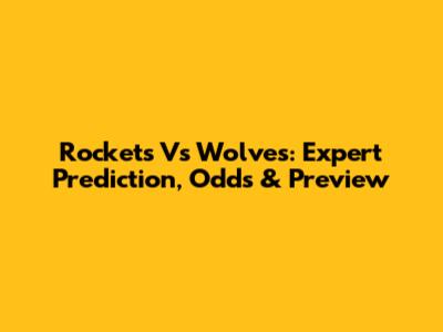 Rockets Vs Wolves: Expert Prediction, Odds & Preview