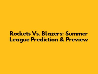 Rockets Vs. Blazers: Summer League Prediction & Preview