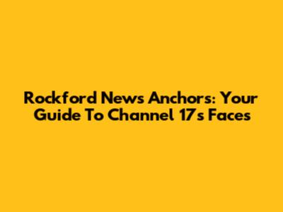 Rockford News Anchors: Your Guide To Channel 17's Faces