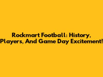 Rockmart Football: History, Players, And Game Day Excitement!