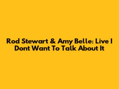 Rod Stewart & Amy Belle: Live "I Don't Want To Talk About It"