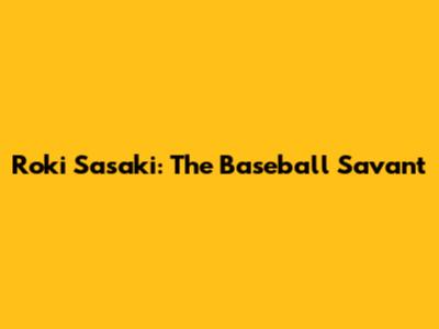Roki Sasaki: The Baseball Savant