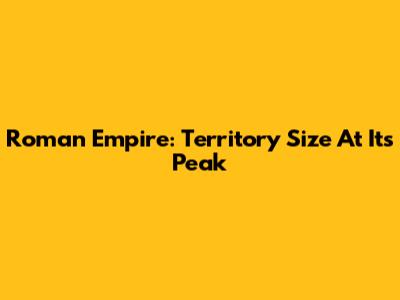 Roman Empire: Territory Size At Its Peak