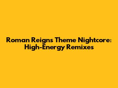 Roman Reigns Theme Nightcore: High-Energy Remixes