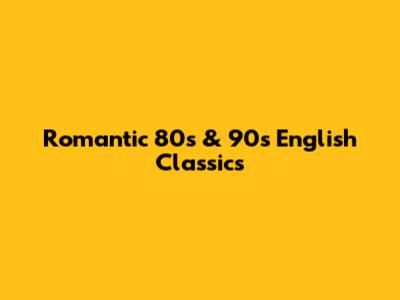 Romantic 80s & 90s English Classics