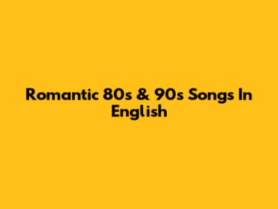 Romantic 80s & 90s Songs In English