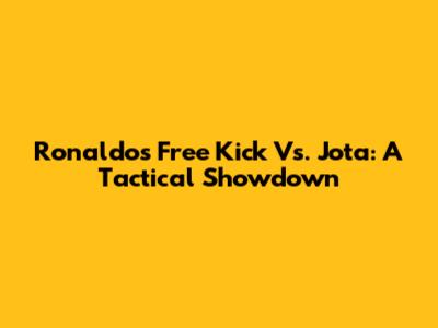 Ronaldo's Free Kick Vs. Jota: A Tactical Showdown
