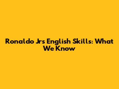 Ronaldo Jr's English Skills: What We Know