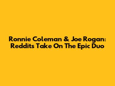 Ronnie Coleman & Joe Rogan: Reddit's Take On The Epic Duo