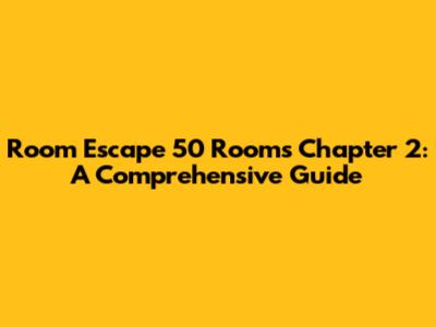 Room Escape 50 Rooms Chapter 2: A Comprehensive Guide