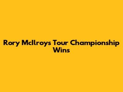 Rory McIlroy's Tour Championship Wins