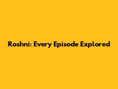 Roshni: Every Episode Explored