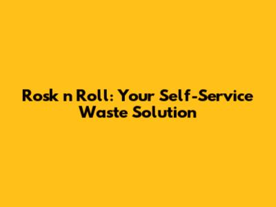 Rosk 'n' Roll: Your Self-Service Waste Solution