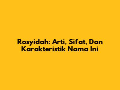 Rosyidah: Arti, Sifat, Dan Karakteristik Nama Ini