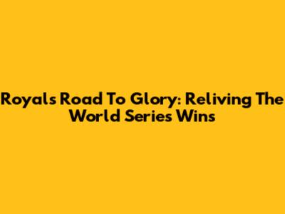 Royals' Road To Glory: Reliving The World Series Wins