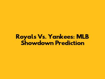 Royals Vs. Yankees: MLB Showdown Prediction