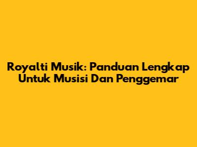 Royalti Musik: Panduan Lengkap Untuk Musisi Dan Penggemar