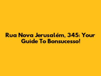 Rua Nova Jerusalém, 345: Your Guide To Bonsucesso!